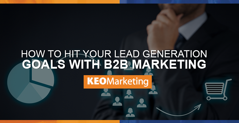 How to Hit Your Lead Generation Goals with B2B Marketing