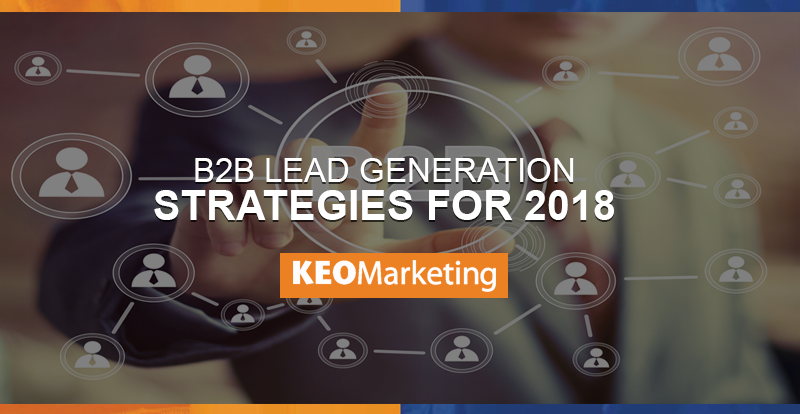 B2B Lead Gen Strategies for 2018