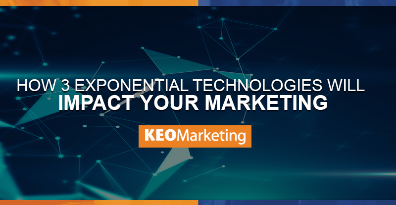 How 3 Exponential Technologies Will Impact Your Marketing in 2018