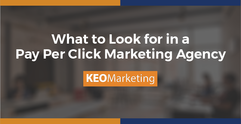 What to Look for in a Pay Per Click Marketing Agency
